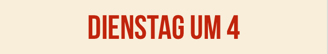 Dienstag um 4